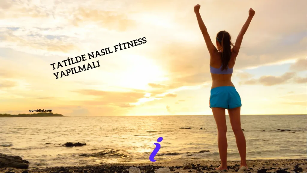 tatilde nasıl fitness yapılmalı 1 tatilde nasıl fitness yapılmalı